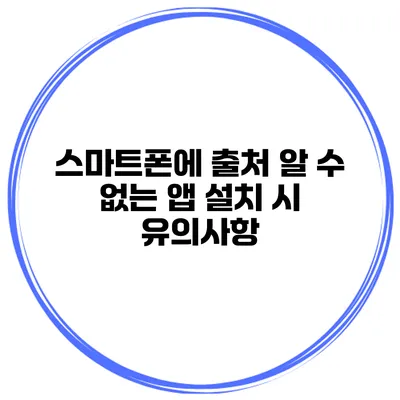 스마트폰에 출처 알 수 없는 앱 설치 시 유의사항