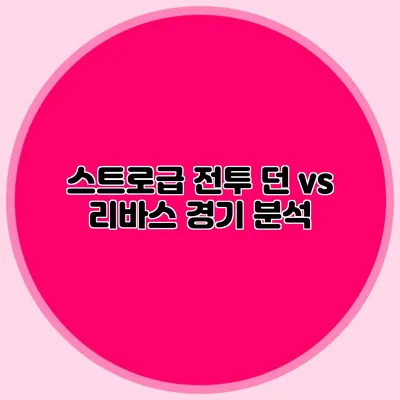 스트로급 전투 던 vs 리바스 경기 분석