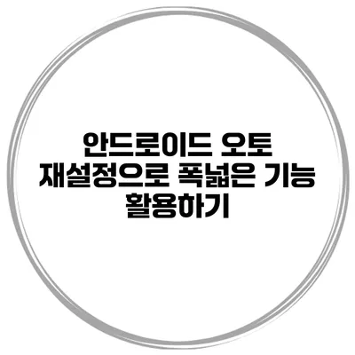 안드로이드 오토 재설정으로 폭넓은 기능 활용하기