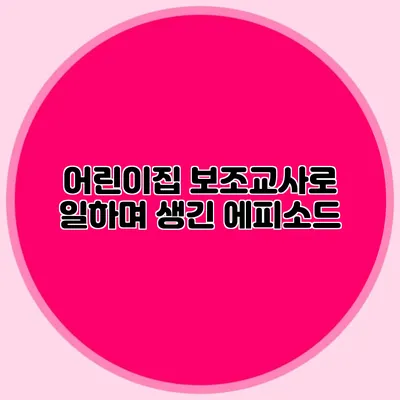 어린이집 보조교사로 일하며 생긴 에피소드