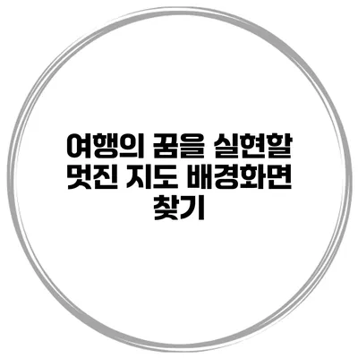 여행의 꿈을 실현할 멋진 지도 배경화면 찾기
