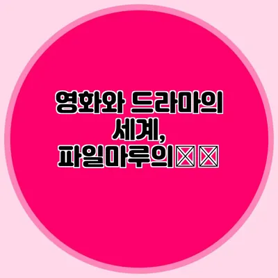 영화와 드라마의 세계, 파일마루의魅力