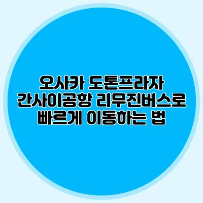 오사카 도톤프라자 간사이공항 리무진버스로 빠르게 이동하는 법