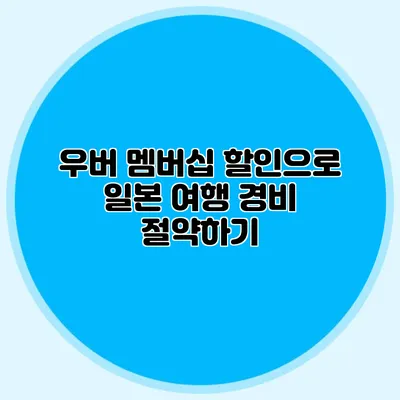 우버 멤버십 할인으로 일본 여행 경비 절약하기