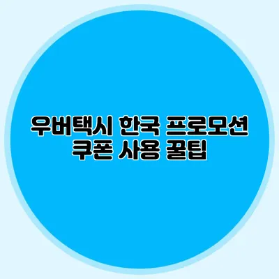 우버택시 한국 프로모션 쿠폰 사용 꿀팁