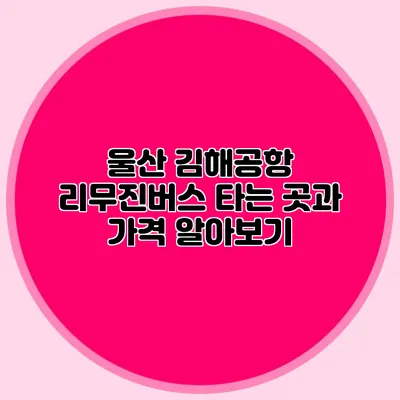 울산 김해공항 리무진버스 타는 곳과 가격 알아보기