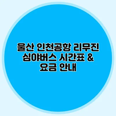 울산 인천공항 리무진 심야버스 시간표 & 요금 안내