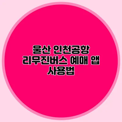 울산 인천공항 리무진버스 예매 앱 사용법