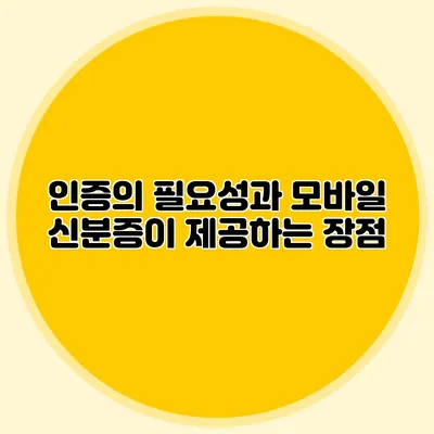 인증의 필요성과 모바일 신분증이 제공하는 장점