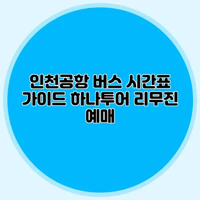 인천공항 버스 시간표 가이드 하나투어 리무진 예매