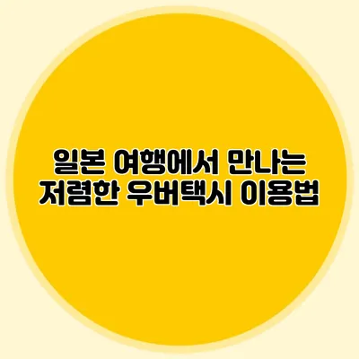 일본 여행에서 만나는 저렴한 우버택시 이용법
