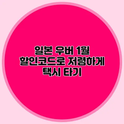 일본 우버 1월 할인코드로 저렴하게 택시 타기