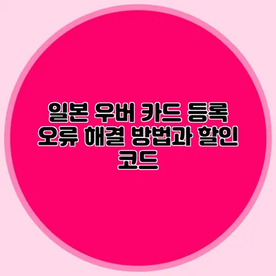 일본 우버 카드 등록 오류 해결 방법과 할인 코드