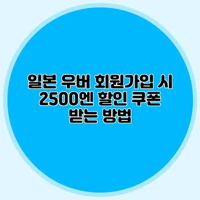 일본 우버 회원가입 시 2500엔 할인 쿠폰 받는 방법