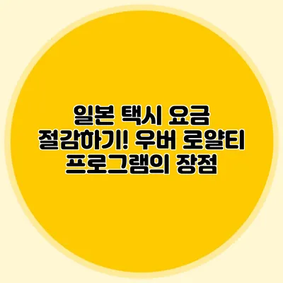 일본 택시 요금 절감하기! 우버 로얄티 프로그램의 장점