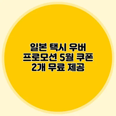 일본 택시 우버 프로모션 5월 쿠폰 2개 무료 제공