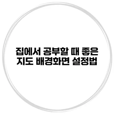 집에서 공부할 때 좋은 지도 배경화면 설정법