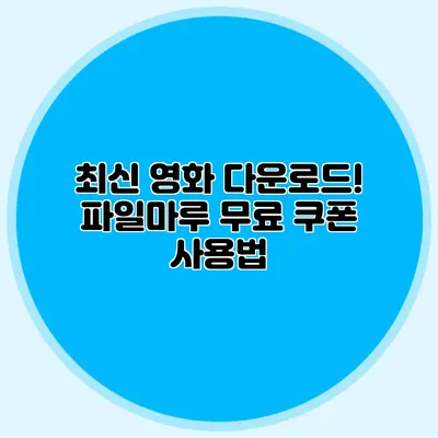 최신 영화 다운로드! 파일마루 무료 쿠폰 사용법