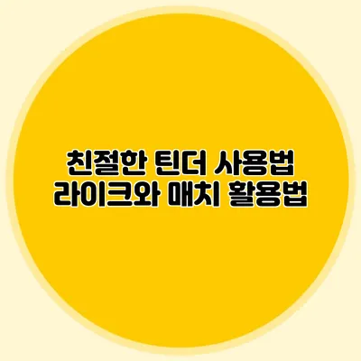 친절한 틴더 사용법 라이크와 매치 활용법