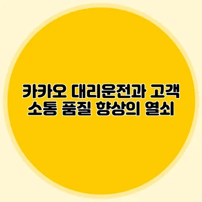 카카오 대리운전과 고객 소통 품질 향상의 열쇠
