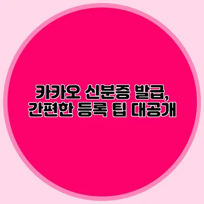 카카오 신분증 발급, 간편한 등록 팁 대공개