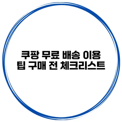 쿠팡 무료 배송 이용 팁 구매 전 체크리스트