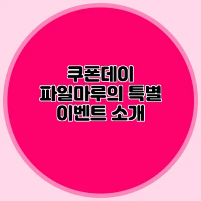 쿠폰데이 파일마루의 특별 이벤트 소개