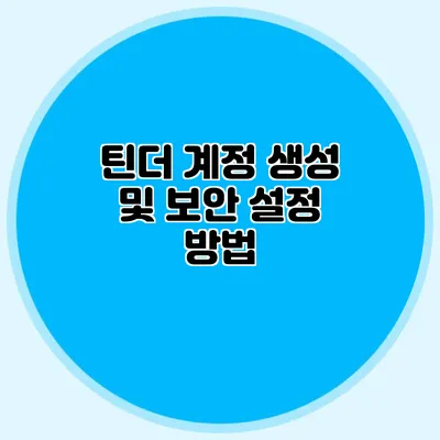 틴더 계정 생성 및 보안 설정 방법