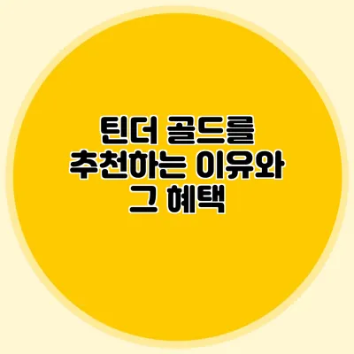 틴더 골드를 추천하는 이유와 그 혜택