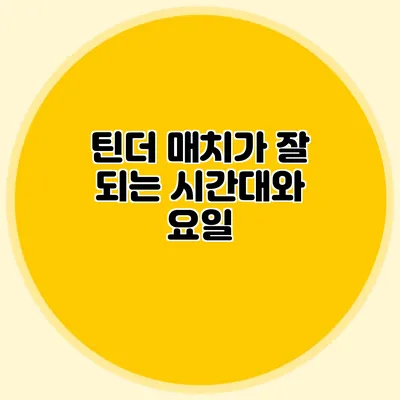 틴더 매치가 잘 되는 시간대와 요일