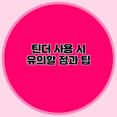 틴더 사용 시 유의할 점과 팁