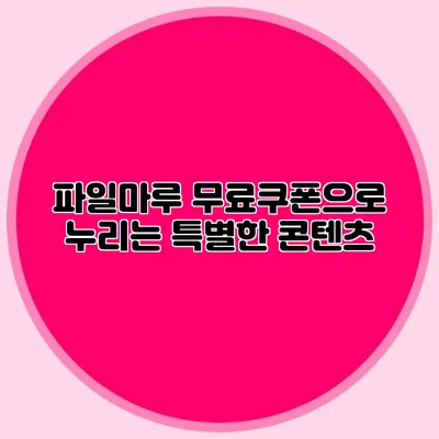 파일마루 무료쿠폰으로 누리는 특별한 콘텐츠