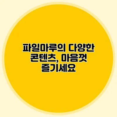 파일마루의 다양한 콘텐츠, 마음껏 즐기세요