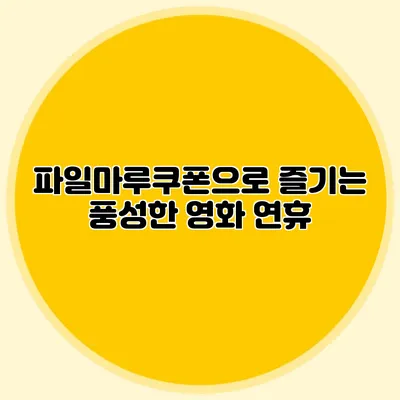 파일마루쿠폰으로 즐기는 풍성한 영화 연휴