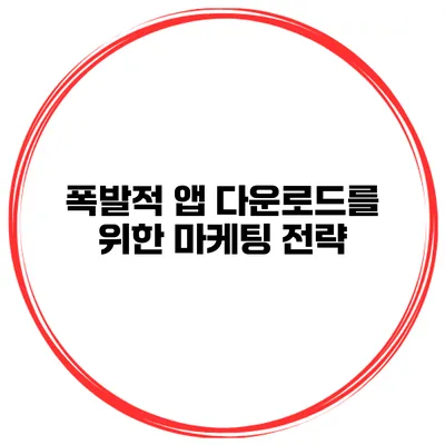 폭발적 앱 다운로드를 위한 마케팅 전략