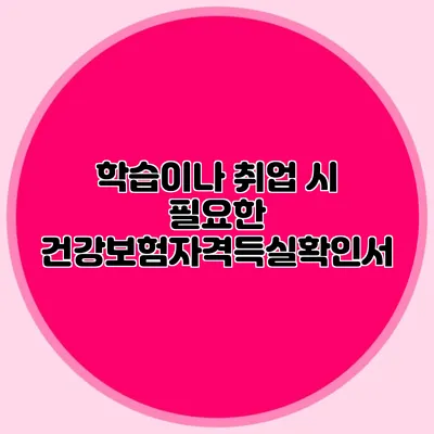 학습이나 취업 시 필요한 건강보험자격득실확인서