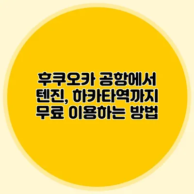 후쿠오카 공항에서 텐진, 하카타역까지 무료 이용하는 방법
